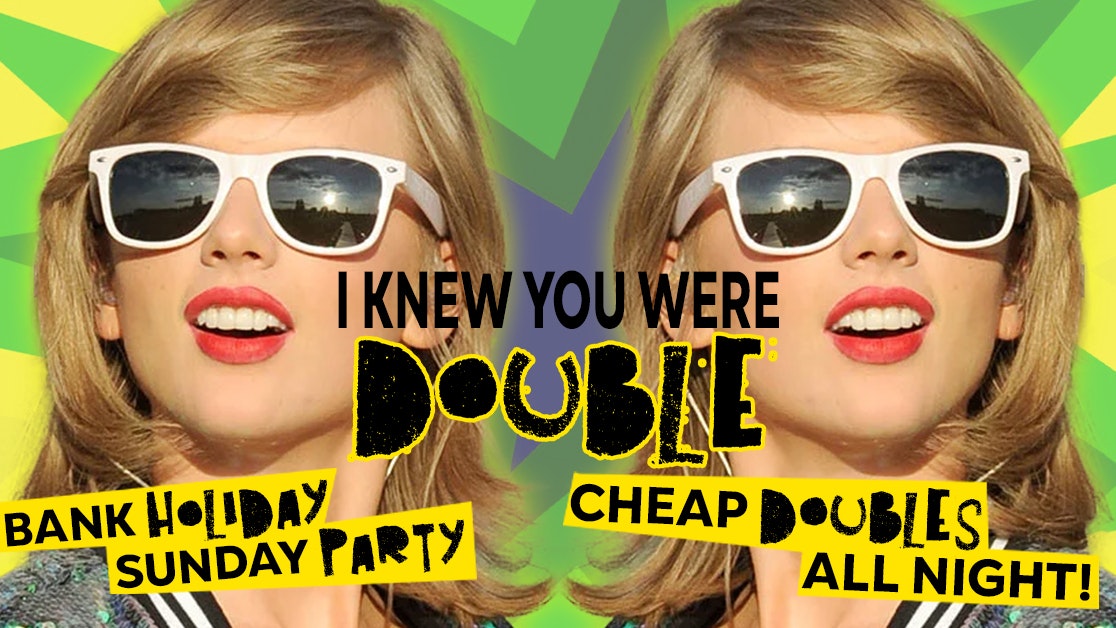 Swifty’s ‘I Knew You Were Double’ – Bank Holiday Party! | Cheap Doubles all night!