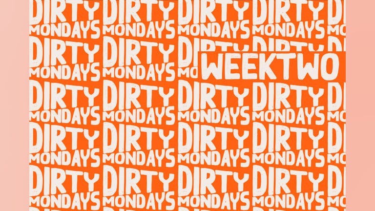 Dirty Mondays | Week Two [Re-Sale Tickets Added) 