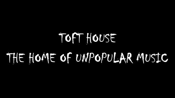 Toft House - The home of unpopular music