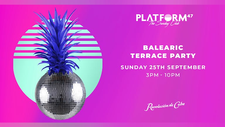 Platform47 | 10% OF TICKETS REMAINING| Balearic Terrace Party | Sunday 25th September