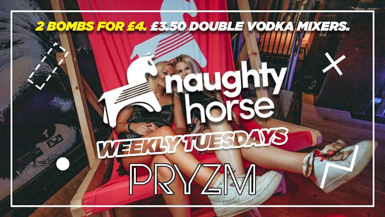 Naughty Horse Tuesdays AT PRYZM! [Selling Fast!]