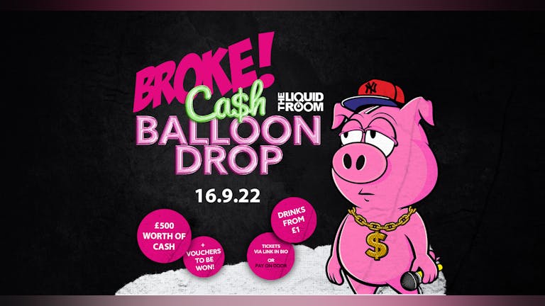 BROKE! FRIDAYS | £500 CASH BALLOON DROP | £1 ENTRY | £1 DRINKS | THE LIQUID ROOM | 16TH SEPTEMBER