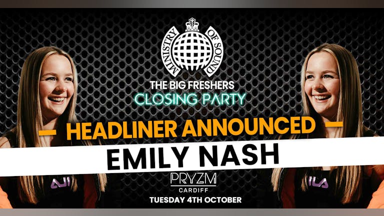 The Official Ministry Of Sound Freshers Closing Party - Cardiff Presents EMILY NASH - TONIGHT! LAST CHANCE TO BOOK!
