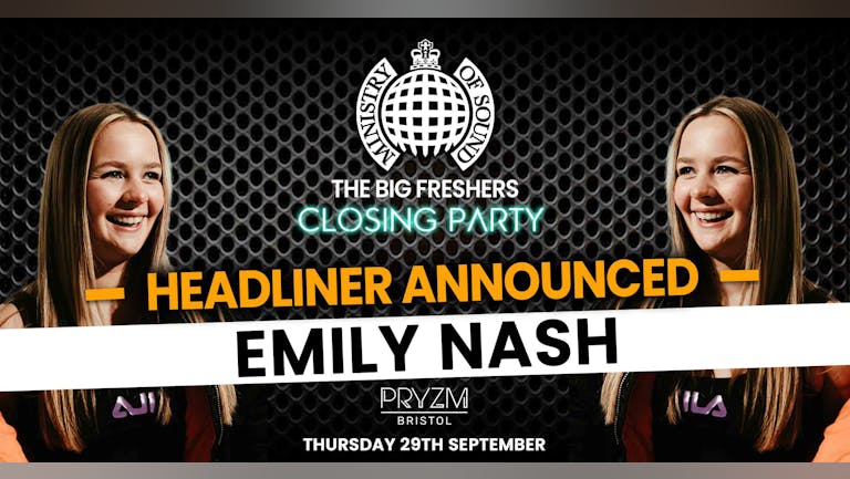 The Official Ministry Of Sound Freshers Closing Party - Bristol Presents EMILY NASH - TONIGHT! LAST CHANCE TO BOOK!