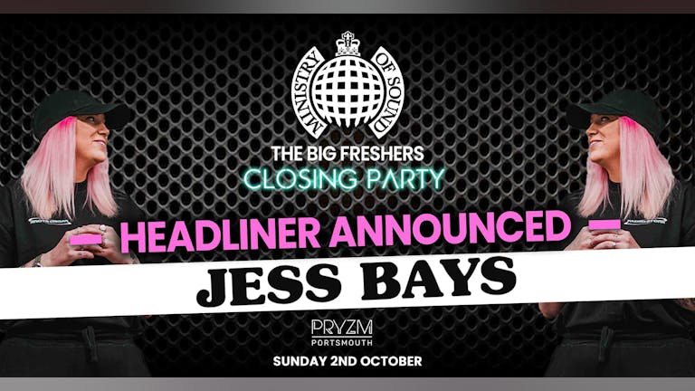 The Official Ministry Of Sound Freshers Closing Party - Portsmouth Presents JESS BAYS - TONIGHT! LAST CHANCE TO BOOK!
