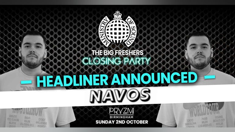 The Official Ministry Of Sound Freshers Closing Party - Birmingham Presents NAVOS - TONIGHT! LAST CHANCE TO BOOK!
