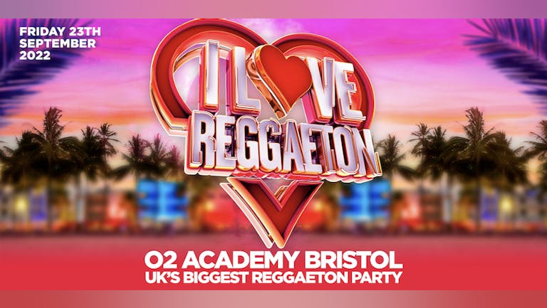 I LOVE REGGAETON (BRISTOL) - UK'S BIGGEST REGGAETON PARTY - 23/9/22