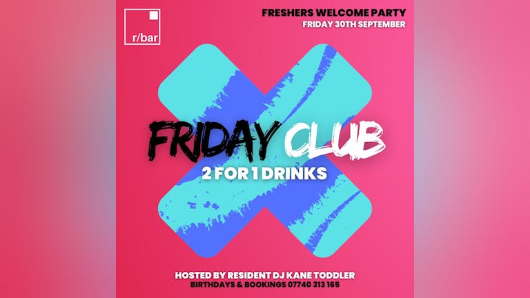 Friday Club FRESHERS WELCOME PARTY.  FREE ENTRY  Fri 30th September 