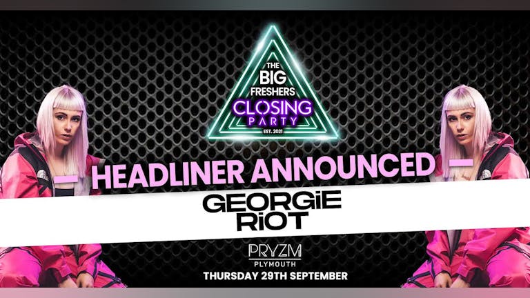 The Big Freshers Closing Party: Plymouth Present GEORGIE RIOT - TONIGHT! LAST CHANCE TO BOOK!