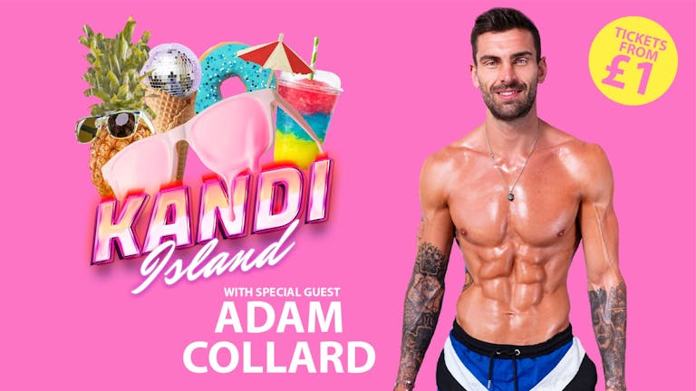 KANDI ISLAND x LOVE ISLANDS ADAM COLLARD!| FINAL 100 TICKETS!! | TICKETS FROM £1 | DIGITAL | 26th SEPTEMBER