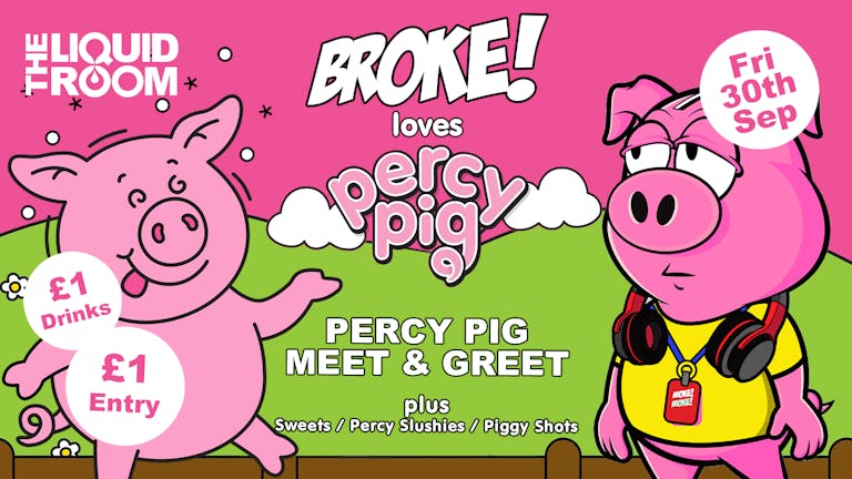 BROKE! FRIDAYS | PERCY PIG TAKEOVER AND MEET & GREET | £1 ENTRY | £1 DRINKS | THE LIQUID ROOM | 30TH SEPTEMBER