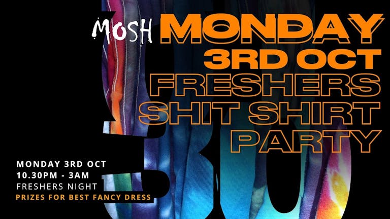 MOSH LEICESTER - 🕺👔 MONDAY 3RD OCT FRESHERS SHIT SHIRT PARTY 👔🕺