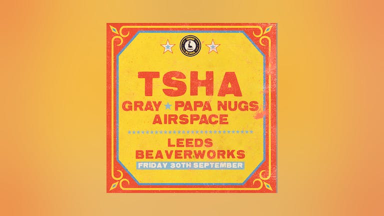 Cirque Du Soul: Leeds // TSHA, Gray, Papa Nugs, Airspace 