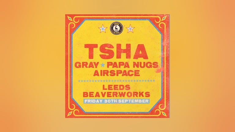 Cirque Du Soul: Leeds // TSHA, Gray, Papa Nugs, Airspace 