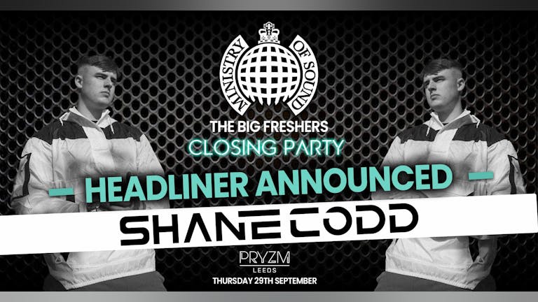 The Official Ministry Of Sound Freshers Closing Party - Leeds : Presents SHANE CODD - TONIGHT! LAST CHANCE TO BOOK!