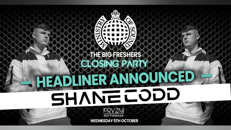 The Official Ministry Of Sound Freshers Closing Party - Nottingham : Presents SHANE CODD - TONIGHT! LAST CHANCE TO BOOK!