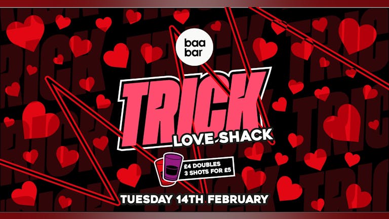 TRICK: Love Shack: Baa Bar: Tues 14th Feb