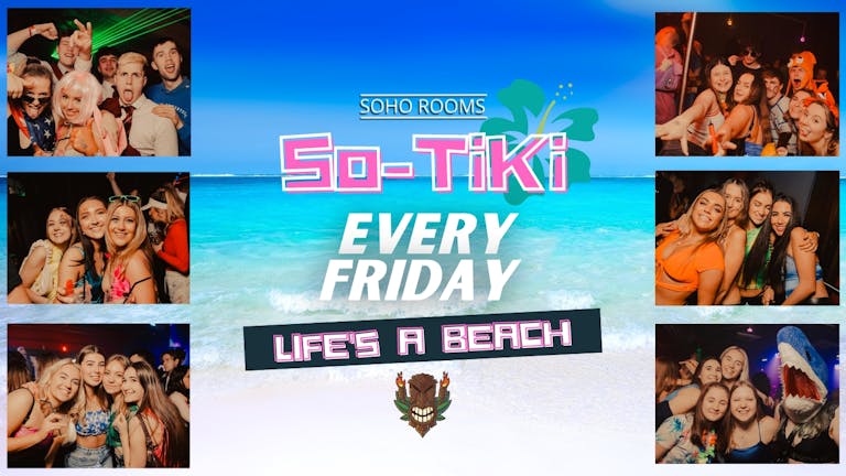 FRIDAY🌴SO-TIKI!🌴 Life's A Beach!🏝 Soho Rooms | Tickets and VIP Event Time