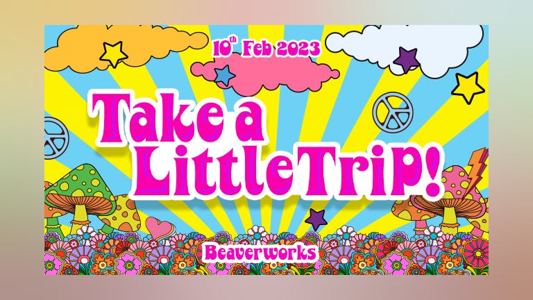 TAKE A LITTLE TRIP! 🍄🌈💘🦋💫 80% TICKETS SOLD! | BEAVERWORKS | 10th FEBRUARY