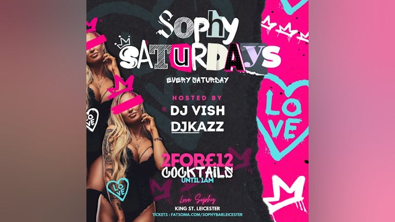 Sophy Saturdays x Hosted By DJ Vish x DJ Kazz 2 cocktails £12 b4 1am 