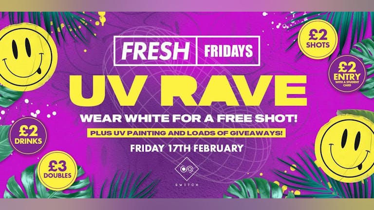 FRESH Fridays: UV Rave! £2 Drinks! £2 Shots! £2 Entry!