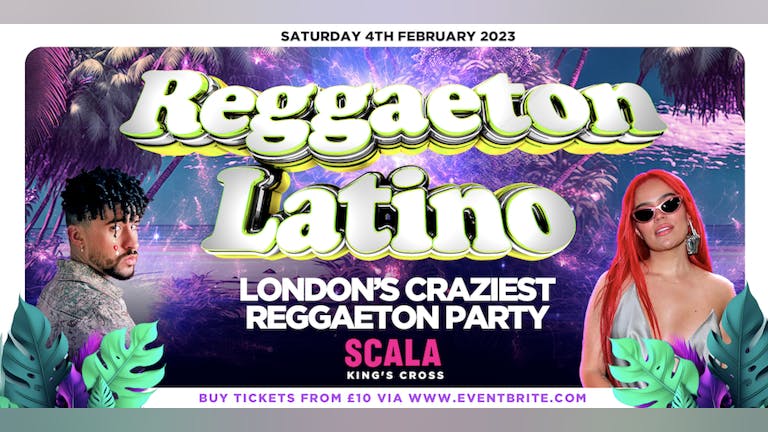 REGGAETON LATINO - LONDON'S CRAZIEST REGGAETON PARTY @ SCALA KINGS CROSS - Saturday 4th February 2023