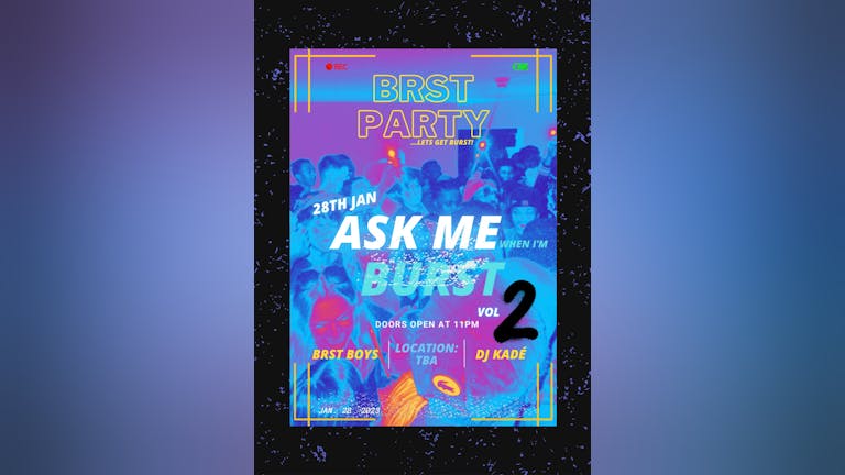 'ASK ME WHEN IM BURST' BRST PARTY!