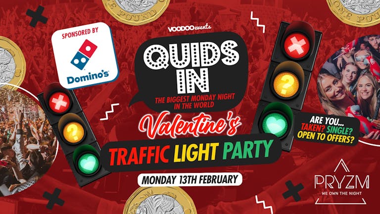 Quids In TRAFFIC LIGHT PARTY sponsored by DOMINOS - 13th February 