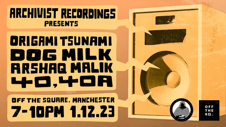 Archivist Recordings Presents: Origami Tsunami, Dogmilk, Arshaq Malik & 40,40A