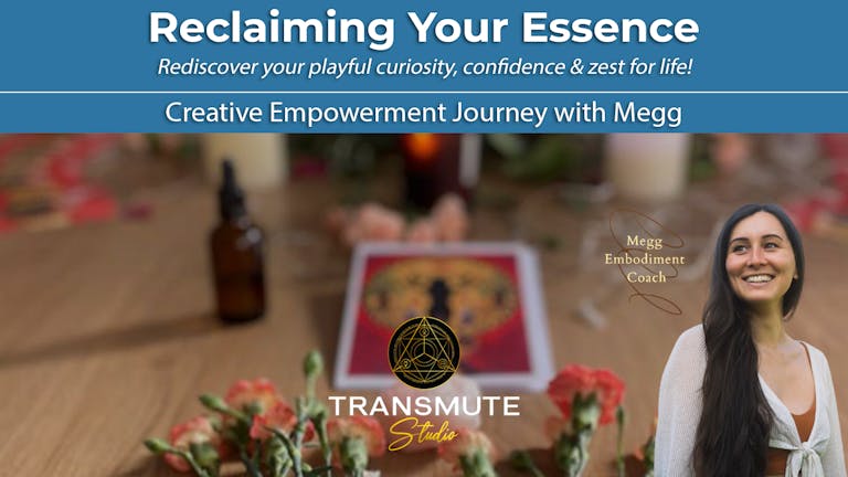 Reclaiming Your Essence - Rediscover your playful curiosity, confidence & zest for life! (Creative Empowerment Journey with Megg