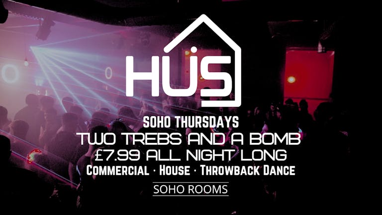 HÜS Thursdays | 2 TREBS + A BOMB £7.99 ALL NIGHT | Soho Rooms Newcastle