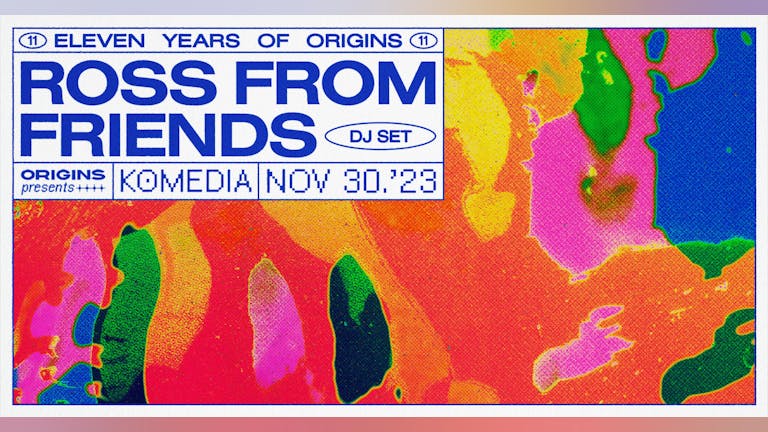 Origins 11 Years: Ross From Friends [25 TICKETS ON THE DOOR - CASH ONLY] 
