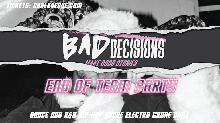 Bad Decisions @ CHALK | End of Term Party