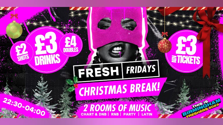 FRESH Friday Presents: CHRISTMAS BREAK! - £2 Shots, £3 Drinks & £4 Doubles!