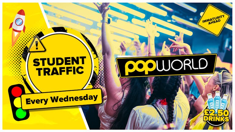 Student Traffic Wednesdays @Popworld // £2.50 Drinks