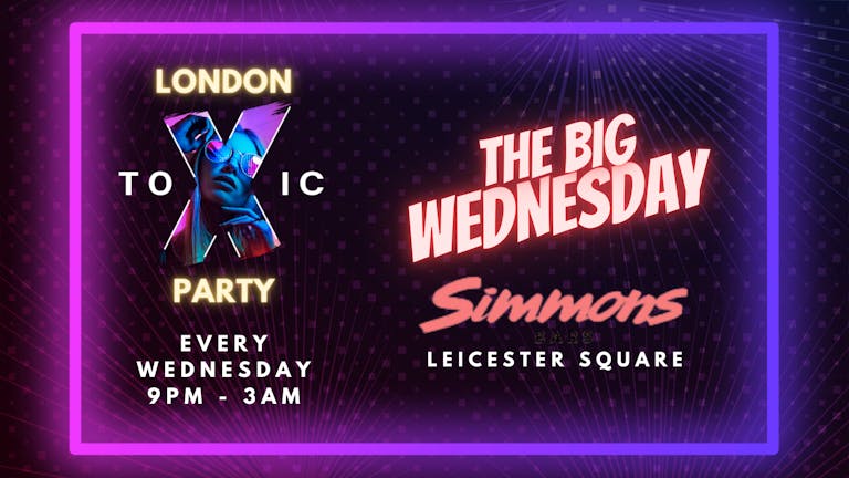London Toxic Party - The Big Wednesday - Simmons Leicester Square 