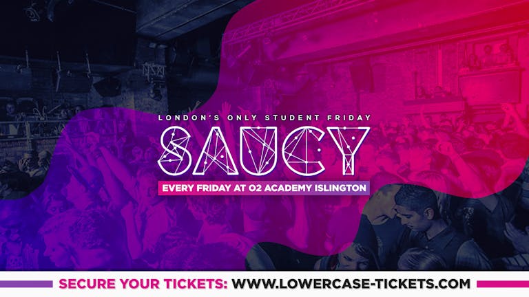 SAUCY FRIDAYS! 🎉 - London's Biggest Weekly Student Friday @ O2 Academy Islington ft DJ AR