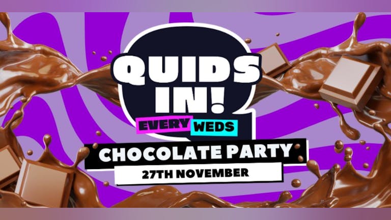 QUIDs IN: CHOCOLATE PARTY! [UoN's OFFICIAL MONDAY NIGHT]