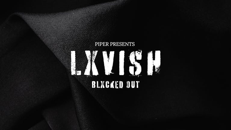 LXVISH BLXCKED OUT