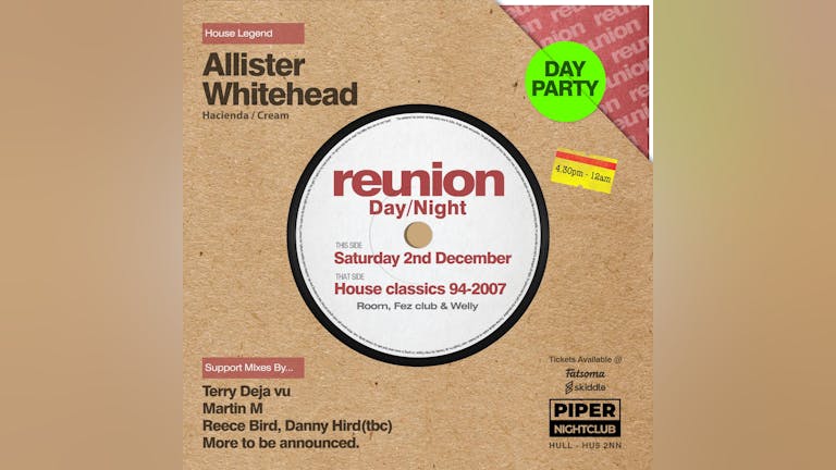 Reunion(Room, Fez Club, Welly) with Allister Whitehead and Hull's legendary DJs. 