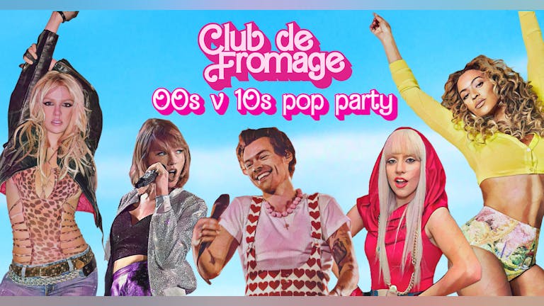 Club de Fromage - 17th February: 00s v 10s Pop Party