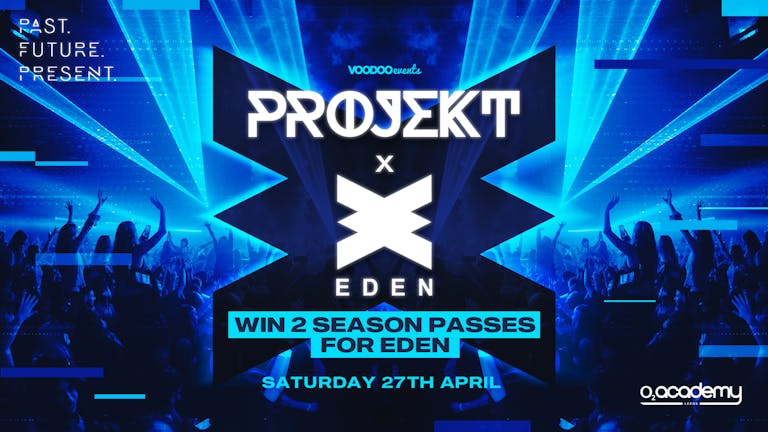 PROJEKT - Eden Ibiza X Projekt Saturdays at O2 Academy - Win 2 Season Passes for Eden Ibiza - 27th April