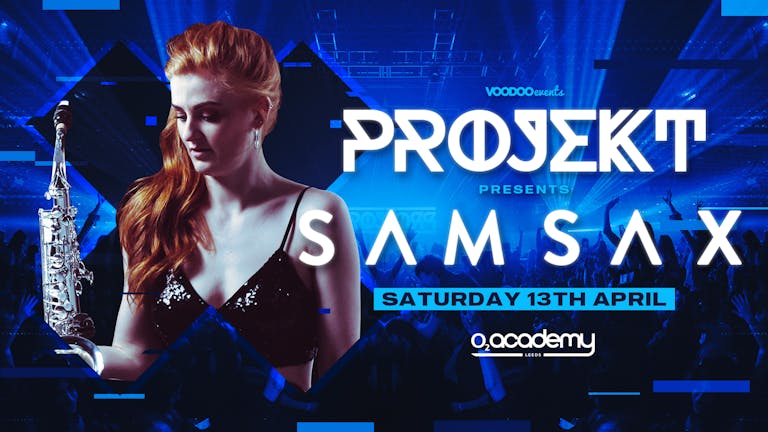 PROJEKT - Presents Sam Sax - Saturdays at O2 Academy - 13th April