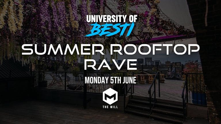 University Of Besti x Summer Rooftop Rave - The Mill [PRIORITY TICKETS ON SALE NOW]