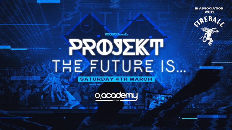 PROJEKT - Saturdays at O2 Academy The Future Is... in association with Fireball