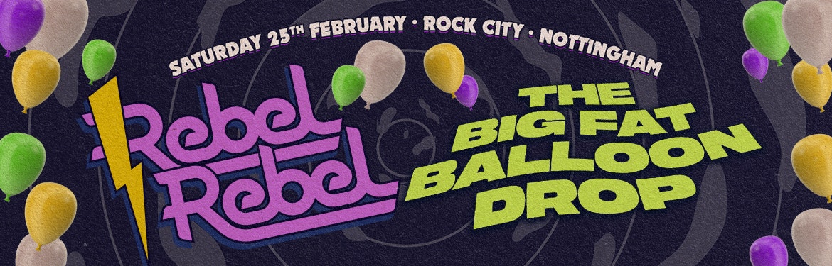 Rebel Rebel  – The Jagerbomb Balloon Drop Special – Nottingham’s Greatest Saturday Night – 25/02/23