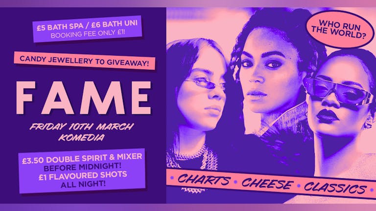 FAME // CHART, CHEESE, CLASSICS // WHO RUN THE WORLD? // 400 SPACES ON THE DOOR!! // DOORS OPEN AT 10!!