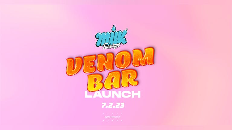 MILK TUESDAYS | VENOM BAR LAUNCH! | WITH ALL NEW ROOM 2 MUSIC POLICY! | £1 ENTRY + £1 DRINKS | BOURBON | 7TH FEBRUARY