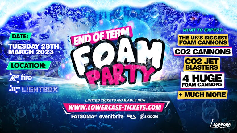 Big End of Term Foam Party @ Fire & Lightbox! The Biggest Foam Party in the UK!