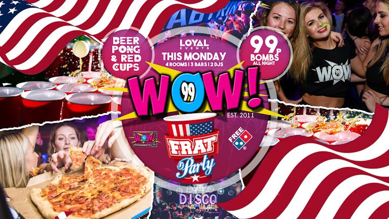 WOW! Mondays - FRAT PARTY! - FREE BOMB with all tickets!